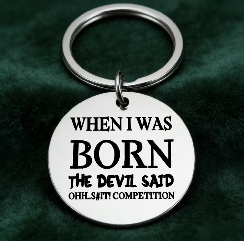 3/$25 When I Was Born The Devil Said Ohh... Competition Stainless Steel Keychain